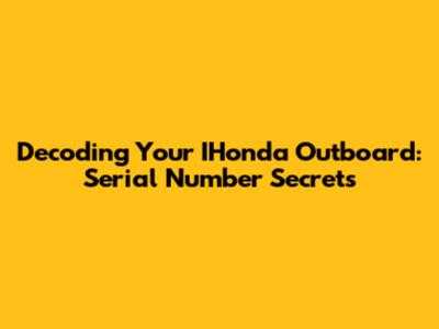 Decoding Your IHonda Outboard: Serial Number Secrets