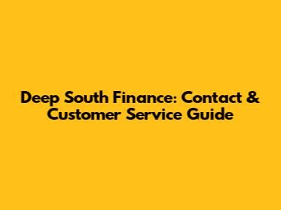 Deep South Finance: Contact & Customer Service Guide