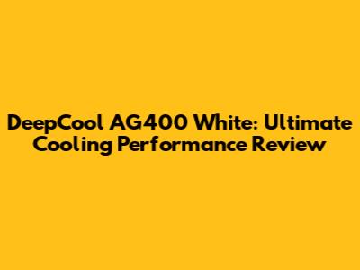 DeepCool AG400 White: Ultimate Cooling Performance Review