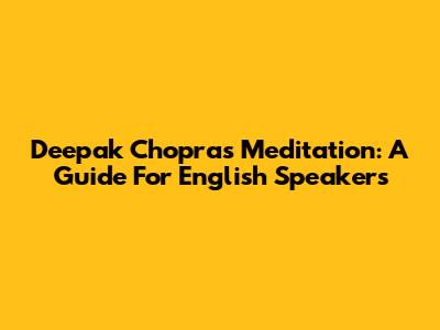 Deepak Chopra's Meditation: A Guide For English Speakers