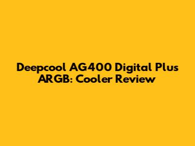 Deepcool AG400 Digital Plus ARGB: Cooler Review