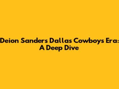 Deion Sanders' Dallas Cowboys Era: A Deep Dive