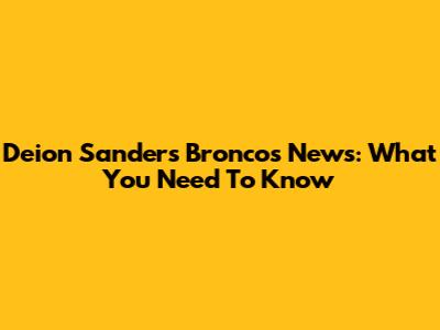 Deion Sanders Broncos News: What You Need To Know