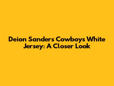 Deion Sanders Cowboys White Jersey: A Closer Look