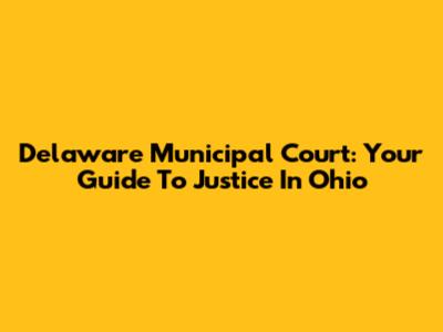 Delaware Municipal Court: Your Guide To Justice In Ohio