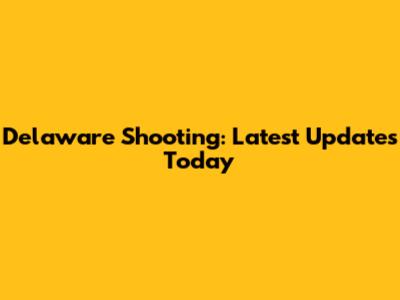 Delaware Shooting: Latest Updates Today