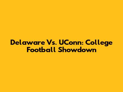 Delaware Vs. UConn: College Football Showdown