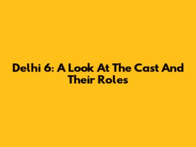Delhi 6: A Look At The Cast And Their Roles