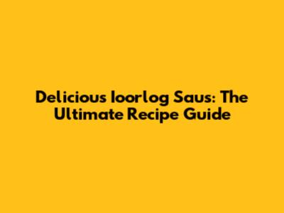 Delicious Ioorlog Saus: The Ultimate Recipe Guide