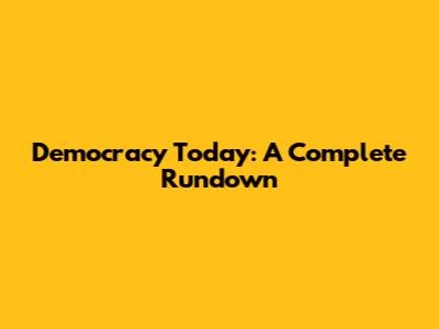 Democracy Today: A Complete Rundown