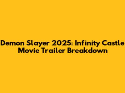 Demon Slayer 2025: Infinity Castle Movie Trailer Breakdown