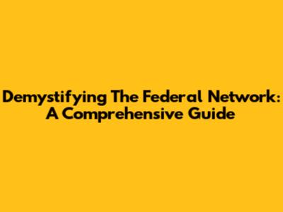 Demystifying The Federal Network: A Comprehensive Guide