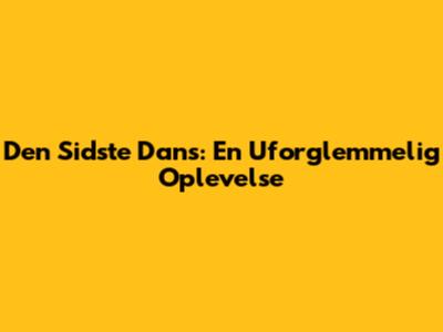 Den Sidste Dans: En Uforglemmelig Oplevelse
