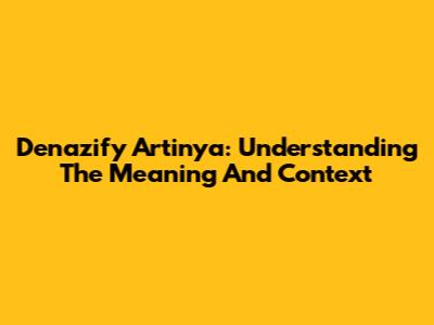 Denazify Artinya: Understanding The Meaning And Context