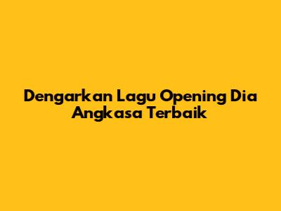 Dengarkan Lagu Opening "Dia Angkasa" Terbaik