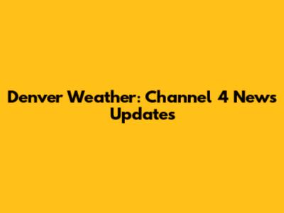 Denver Weather: Channel 4 News Updates