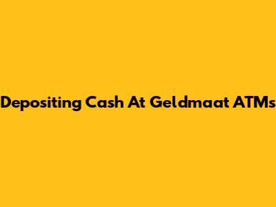 Depositing Cash At Geldmaat ATMs