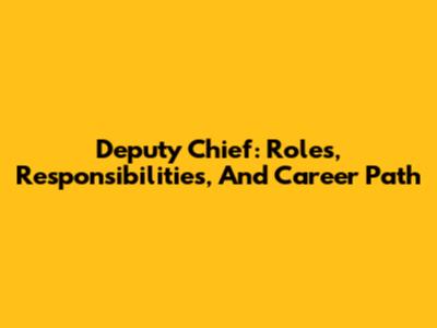Deputy Chief: Roles, Responsibilities, And Career Path