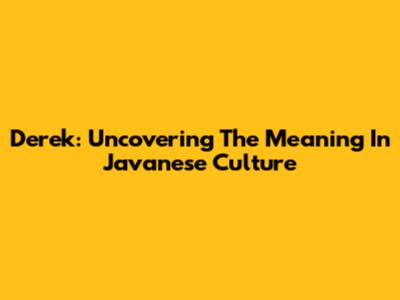 Derek: Uncovering The Meaning In Javanese Culture