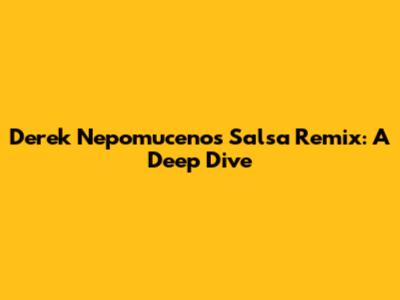 Derek Nepomuceno's Salsa Remix: A Deep Dive