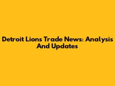 Detroit Lions Trade News: Analysis And Updates