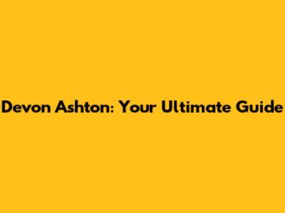 Devon Ashton: Your Ultimate Guide