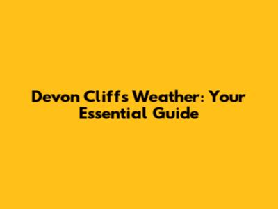Devon Cliffs Weather: Your Essential Guide