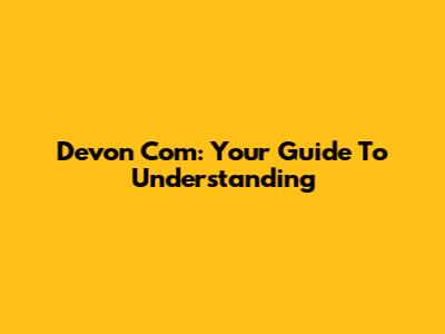 Devon Com: Your Guide To Understanding