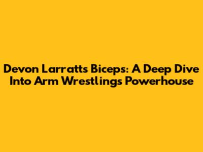Devon Larratt's Biceps: A Deep Dive Into Arm Wrestling's Powerhouse