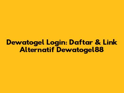 Dewatogel Login: Daftar & Link Alternatif Dewatogel88