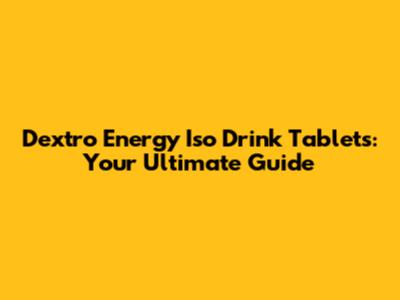 Dextro Energy Iso Drink Tablets: Your Ultimate Guide