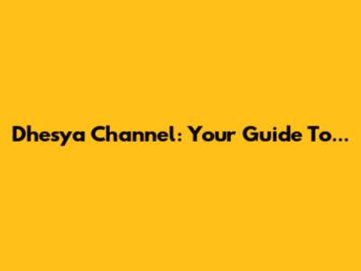 Dhesya Channel: Your Guide To...