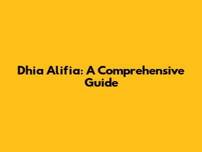 Dhia Alifia: A Comprehensive Guide