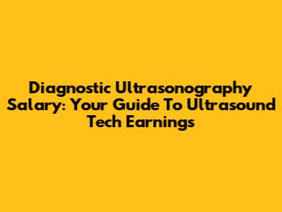 Diagnostic Ultrasonography Salary: Your Guide To Ultrasound Tech Earnings