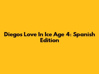 Diego's Love In Ice Age 4: Spanish Edition