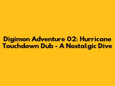 Digimon Adventure 02: Hurricane Touchdown Dub - A Nostalgic Dive