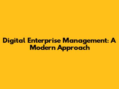 Digital Enterprise Management: A Modern Approach