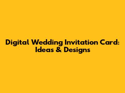 Digital Wedding Invitation Card: Ideas & Designs