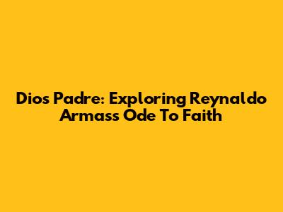 Dios Padre: Exploring Reynaldo Armas's Ode To Faith