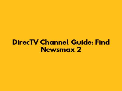 DirecTV Channel Guide: Find Newsmax 2