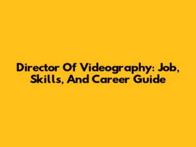 Director Of Videography: Job, Skills, And Career Guide