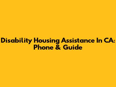 Disability Housing Assistance In CA: Phone & Guide