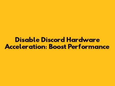 Disable Discord Hardware Acceleration: Boost Performance