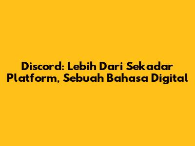 Discord: Lebih Dari Sekadar Platform, Sebuah Bahasa Digital