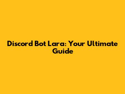 Discord Bot Lara: Your Ultimate Guide