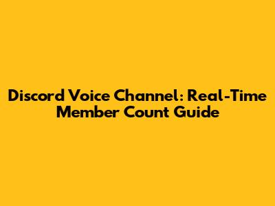 Discord Voice Channel: Real-Time Member Count Guide