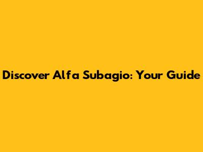 Discover Alfa Subagio: Your Guide