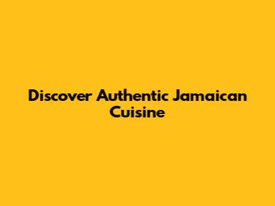 Discover Authentic Jamaican Cuisine