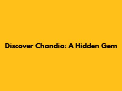 Discover Chandia: A Hidden Gem