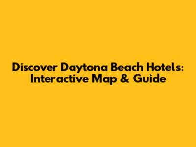 Discover Daytona Beach Hotels: Interactive Map & Guide